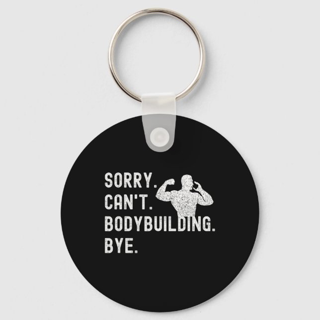 Sorry Can't Bodybuilding Bye - Muscles Workout Wei Keychain (Front)