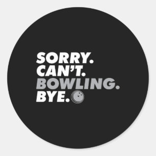 Sorry Can't Bowling Bye Funny Bowler I Love Bowlin Classic Round Sticker