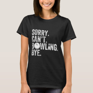Sorry Can't Bowling Bye Funny Bowling 1 T-Shirt