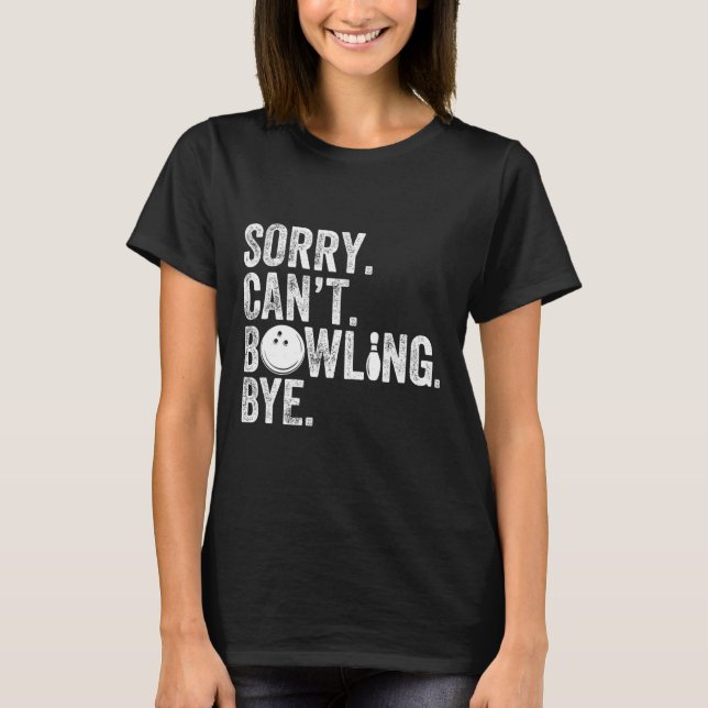Sorry Can't Bowling Bye Funny Bowling 1  T-Shirt (Front)