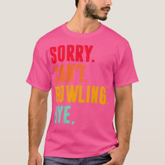 Sorry Cant bowling Bye funny bowling lover T T-Shirt