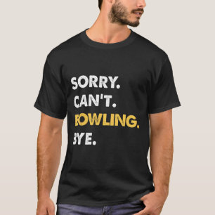 Sorry Can't Bowling Bye Funny Bowling T-Shirt