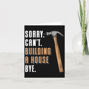 Sorry Can't Building A House Bye House Builder  Card