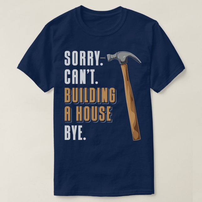 Sorry Cant Building A House Bye House Builder T-Shirt (Design Front)