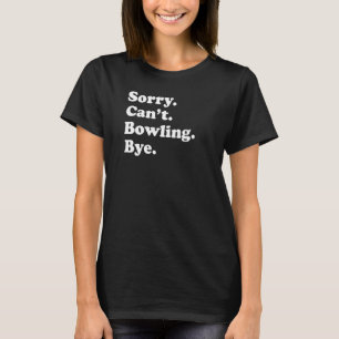 Sorry Can't Bye Bowling T-Shirt