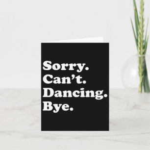 Sorry Can't Bye - Funny Dancing Card