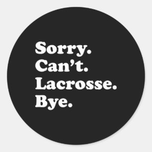 Sorry Can't Bye - Funny Lacrosse 1 Classic Round Sticker