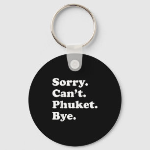 Sorry Cant Bye - Funny Vacation Island Phuket Keychain