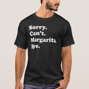 Sorry Can't Bye Margarita 1 T-Shirt