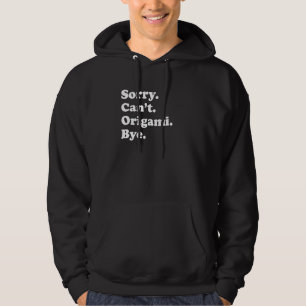 Sorry Can't Bye     Origami Hoodie