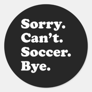 Sorry Can'T Bye Soccer Classic Round Sticker