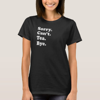 Sorry Can't Bye   Tea  1 T-Shirt