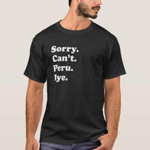 Sorry Can't Bye Travel Proud Peru 1 T-Shirt