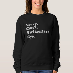 Sorry Can't Bye Travel Proud Switzerland 1 Sweatshirt
