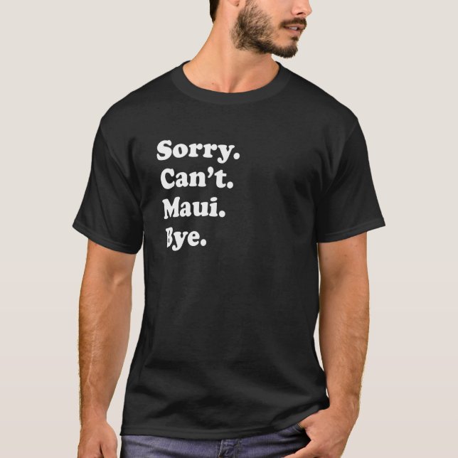 Sorry Can't Bye     Vacation Island Maui T-Shirt (Front)