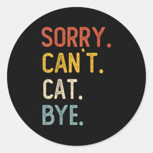 Sorry Can't Cat Bye Shirts Funny Cat Lovers For Me Classic Round Sticker