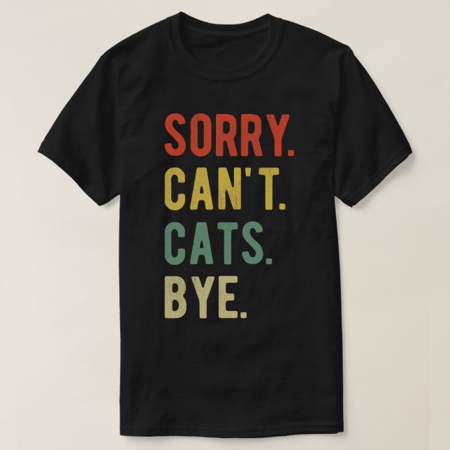 Sorry Cant Cats Bye II T-Shirt (Design Front)