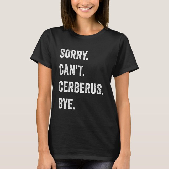 Sorry Can't Cerberus Funny Halloween Monster T-Shirt (Front)