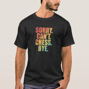 Sorry Can't Chess Bye Chess Brainteaser T-Shirt