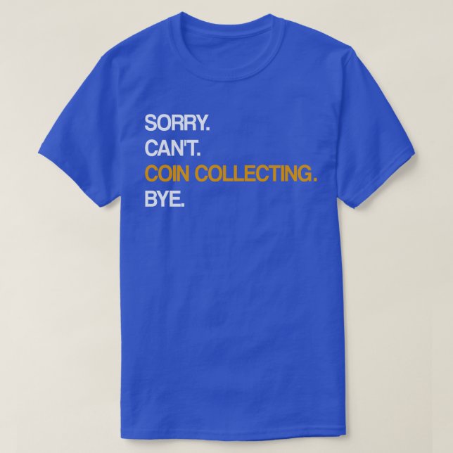 Sorry Cant Coin Collecting Bye T-Shirt (Design Front)