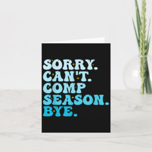 Sorry Can't Comp Season Bye Funny Cheer Competitio Card