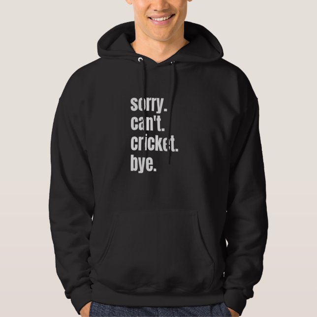 Sorry Can't Cricket Bye Funny Cricket Player_1 Hoodie (Front)