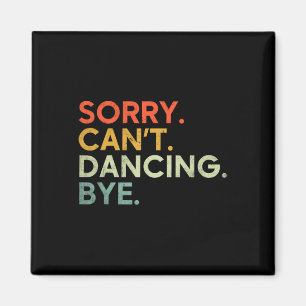 Sorry Can't Dancing Bye - Funny Saying Dancing Dan Magnet