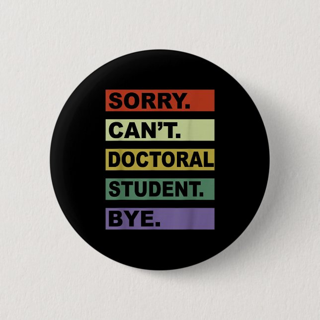 Sorry Can't Doctoral Student Bye Phd Graduation St 2 Inch Round Button (Front)