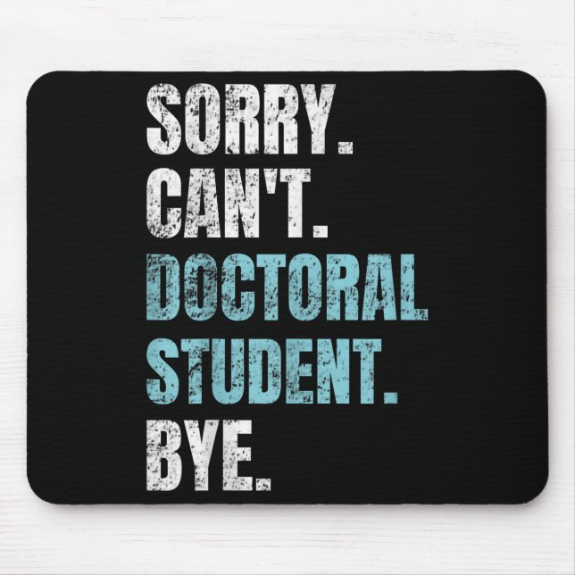 Sorry Can't Doctoral Student Bye Phd Graduation St Mouse Pad (Front)