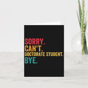 Sorry Cant Doctoral Student Bye Phd Graduation Stu Card