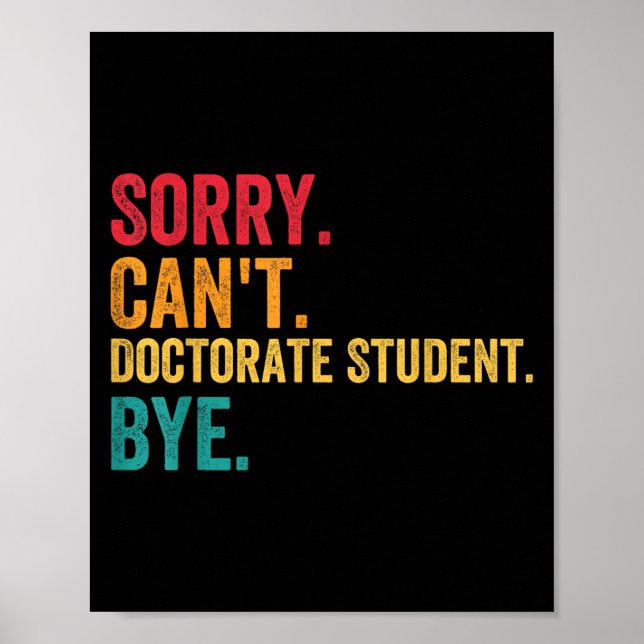 Sorry Cant Doctoral Student Bye Phd Graduation Stu Poster (Front)