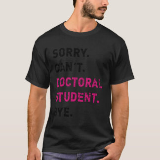Sorry Can'T Doctoral Student Future Doctor Phd In T-Shirt