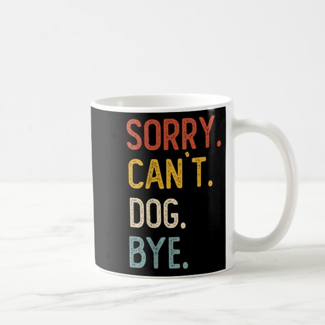 Sorry Can't Dog Bye Shirts Funny Dog Lovers For Me Coffee Mug (Right)
