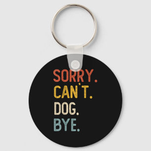 Sorry Can't Dog Bye Shirts Funny Dog Lovers For Me Keychain
