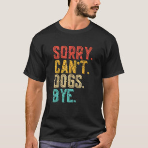 Sorry Can't Dogs Bye - Funny Dogs Lovers Vintage T-Shirt