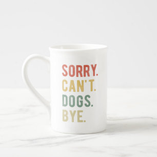 Sorry Can't Dogs Bye II Bone China Mug