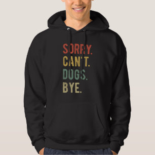 Sorry Can't Dogs Bye II Hoodie