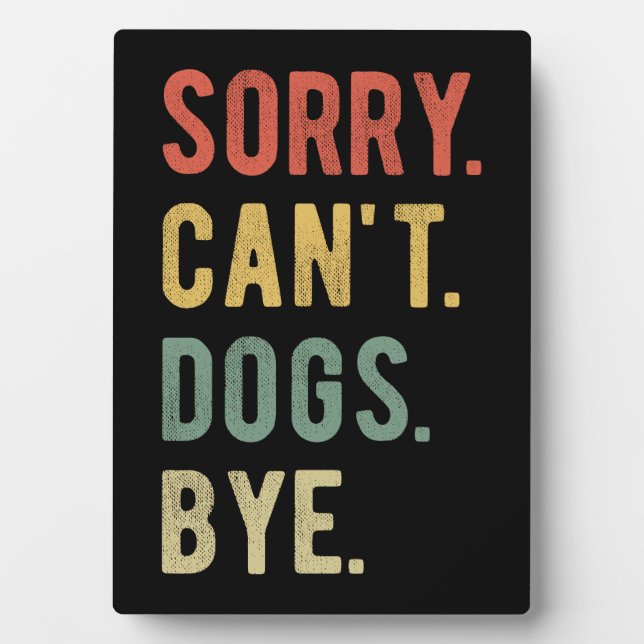 Sorry Can't Dogs Bye II Plaque (Front)