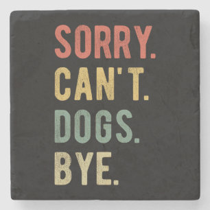 Sorry Can't Dogs Bye II Stone Coaster