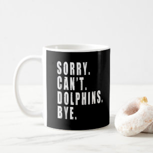 Sorry Can't Dolphins Bye Sea Animal Marine Life  Coffee Mug