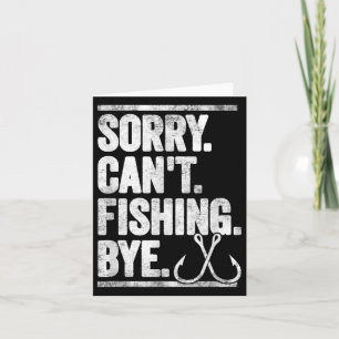 Sorry Can't Fishing Bye Funny Card
