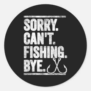 Sorry Can't Fishing Bye Funny Classic Round Sticker