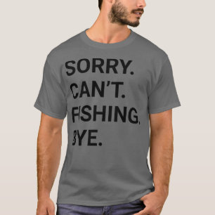 Sorry Cant FISHING Bye Funny FISHING 2 T-Shirt