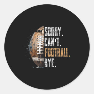 Sorry Can't Football Bye - American Football Classic Round Sticker