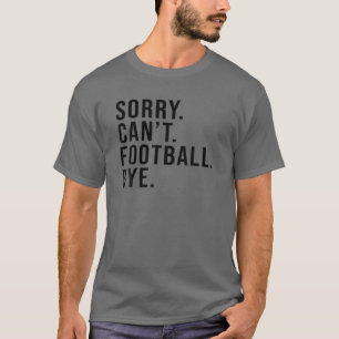 Sorry Can't Football Bye Funny Football Mom Game D T-Shirt