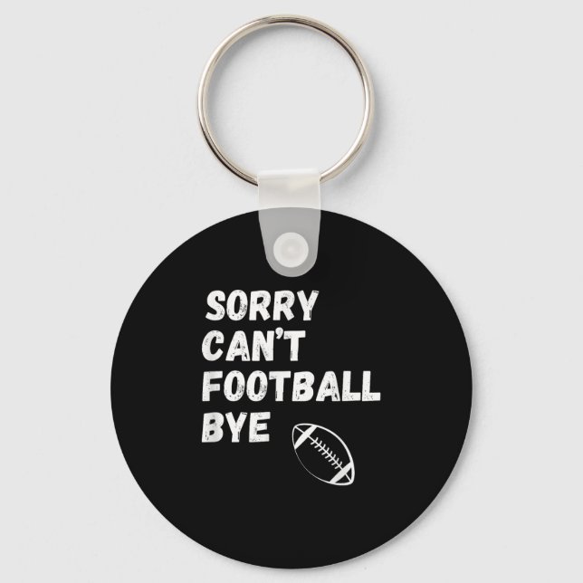 Sorry Can't Football Bye. Funny Football Paren  Keychain (Front)