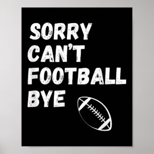 Sorry Can't Football Bye. Funny Football Paren  Poster