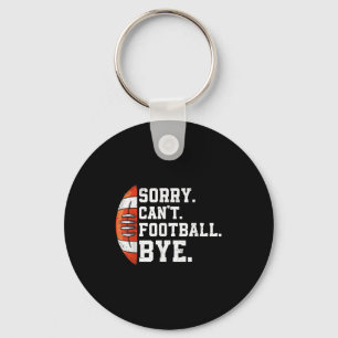 Sorry Can't Football Bye - Funny Quote Fan Footbal Keychain