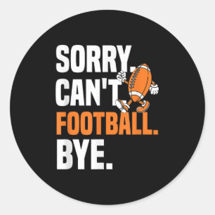 Sorry Can't Football Bye Funny Quote Fan Football Classic Round Sticker