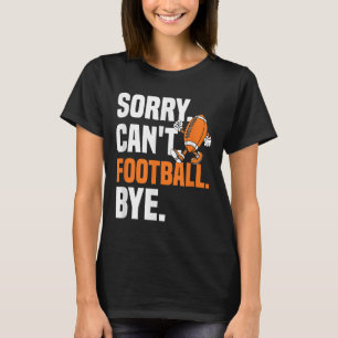 Sorry Can't Football Bye Funny Quote Fan Football  T-Shirt
